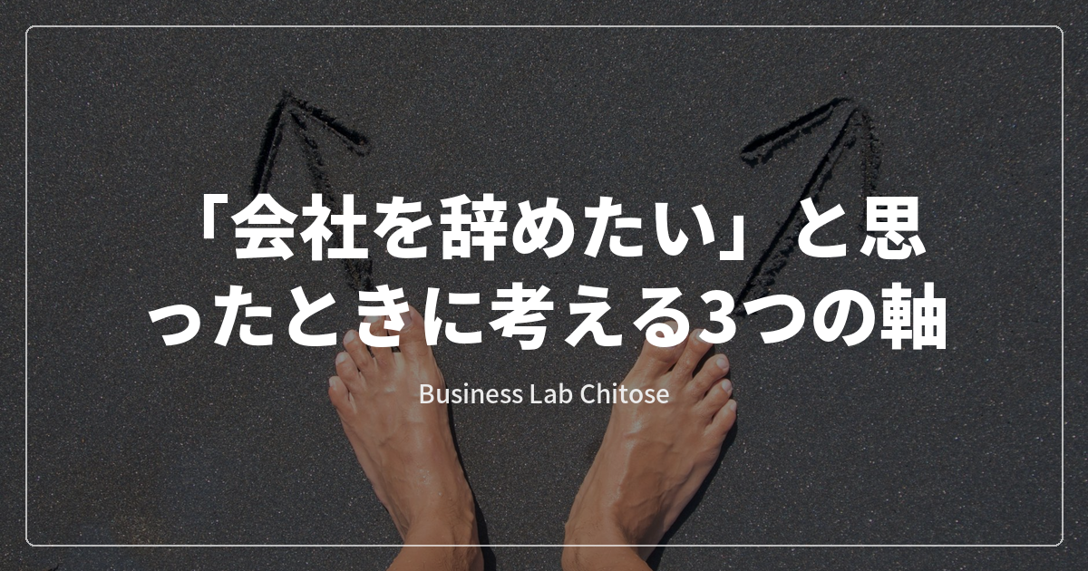 「会社を辞めたい」と思ったときに考える3つの軸